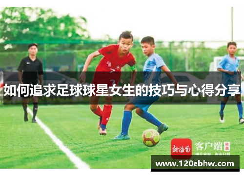 如何追求足球球星女生的技巧与心得分享