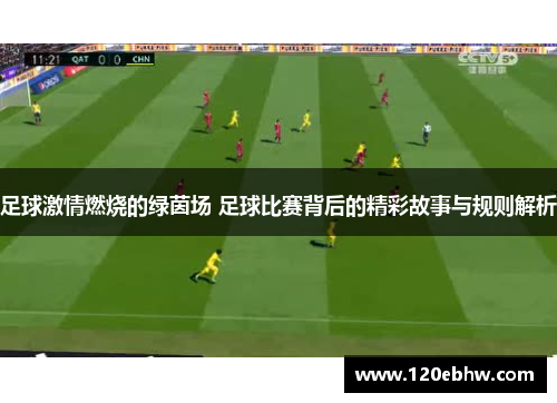 足球激情燃烧的绿茵场 足球比赛背后的精彩故事与规则解析